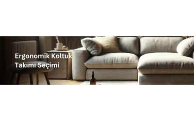 Evde Konforun Anahtarı: Ergonomik Koltuk Takımı Seçimi